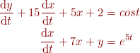 \small {\color{DarkRed} \begin{align*} \frac{\mathrm{d} y}{\mathrm{d} t}+15\frac{\mathrm{d} x}{\mathrm{d} t}+5x+2&=cost\\ \frac{\mathrm{d} x}{\mathrm{d} t}+7x+y&=e^{5t} \end{align*}}